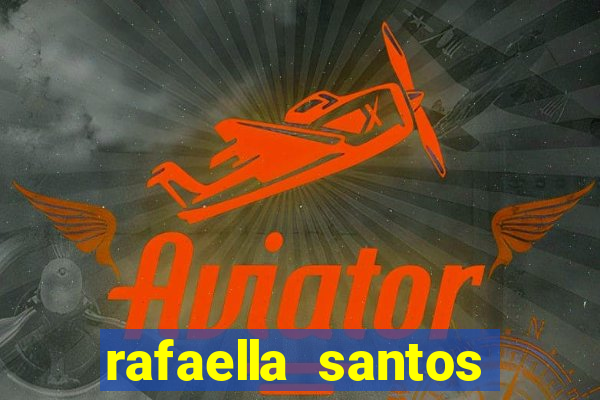rafaella santos altura e peso
